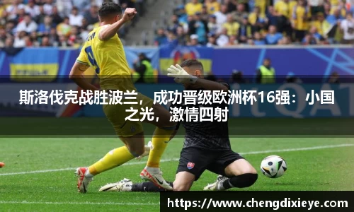 斯洛伐克战胜波兰，成功晋级欧洲杯16强：小国之光，激情四射