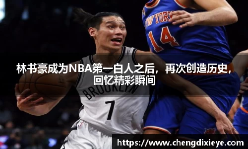 林书豪成为NBA第一白人之后，再次创造历史，回忆精彩瞬间