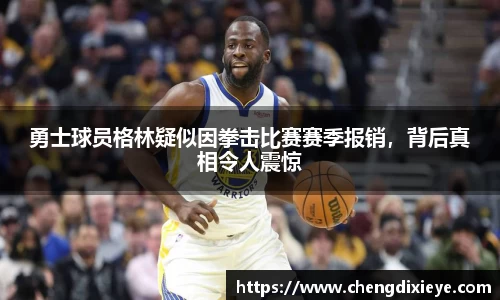 勇士球员格林疑似因拳击比赛赛季报销，背后真相令人震惊
