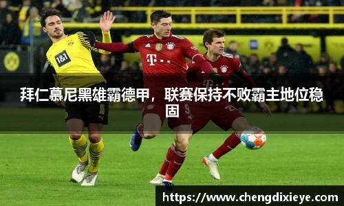 拜仁慕尼黑雄霸德甲，联赛保持不败霸主地位稳固