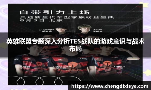 英雄联盟专题深入分析TES战队的游戏意识与战术布局