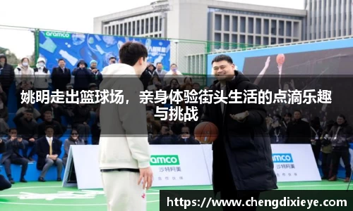 姚明走出篮球场，亲身体验街头生活的点滴乐趣与挑战
