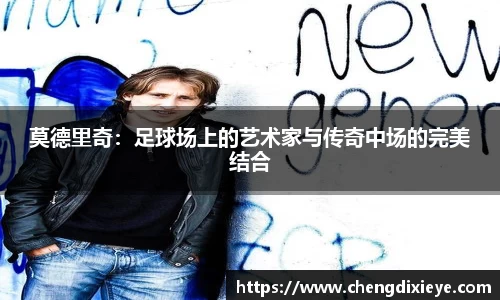 莫德里奇：足球场上的艺术家与传奇中场的完美结合